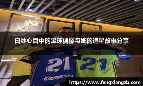 白冰心目中的足球偶像与她的追星故事分享