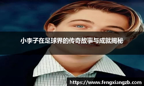 小李子在足球界的传奇故事与成就揭秘